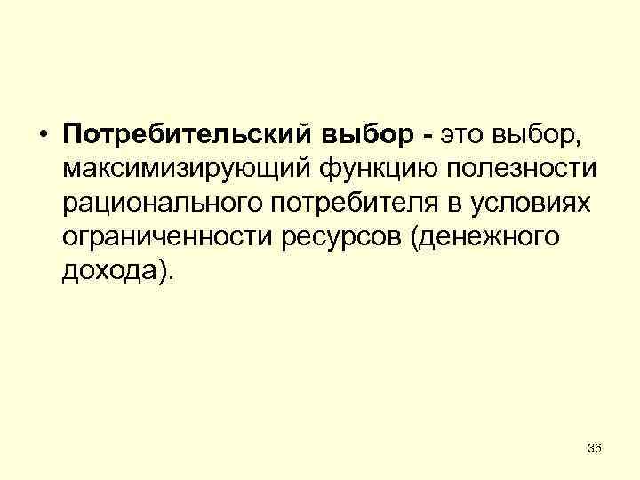  • Потребительский выбор - это выбор, максимизирующий функцию полезности рационального потребителя в условиях