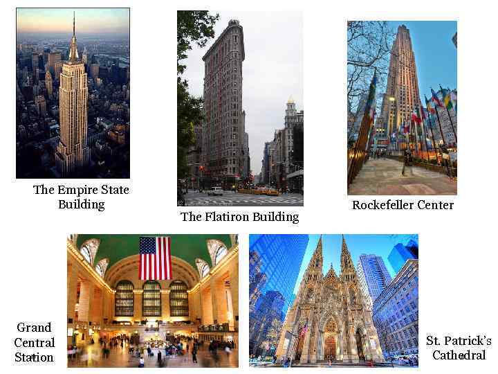 The Empire State Building Grand Central Station The Flatiron Building Rockefeller Center St. Patrick’s