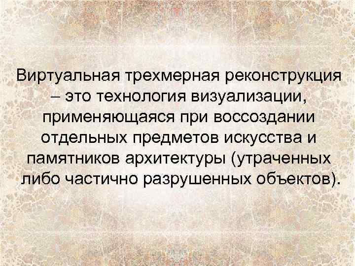 Виртуальная трехмерная реконструкция – это технология визуализации, применяющаяся при воссоздании отдельных предметов искусства и