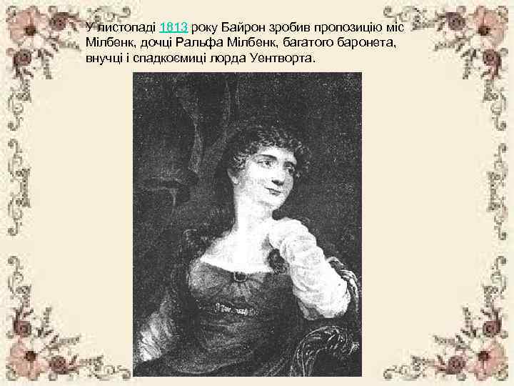 У листопаді 1813 року Байрон зробив пропозицію міс Мілбенк, дочці Ральфа Мілбенк, багатого баронета,