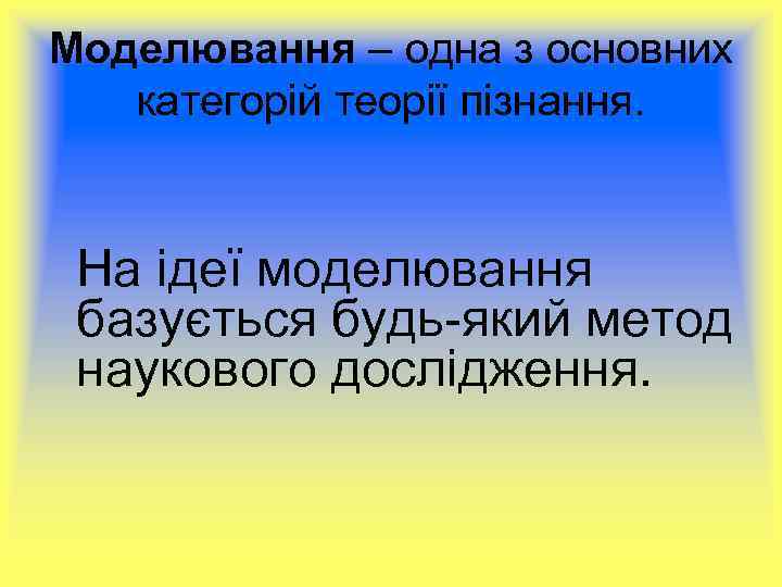Моделювання – одна з основних категорій теорії пізнання. На ідеї моделювання базується будь-який метод