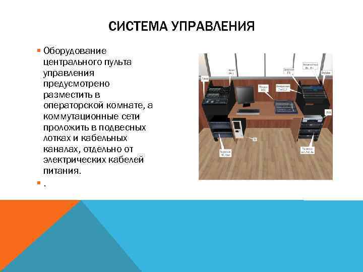 СИСТЕМА УПРАВЛЕНИЯ § Оборудование центрального пульта управления предусмотрено разместить в операторской комнате, а коммутационные