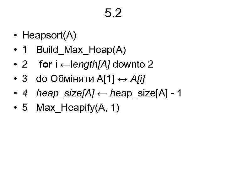 5. 2 • • • Heapsort(A) 1 Build_Max_Heap(A) 2 for i ←length[A] downto 2