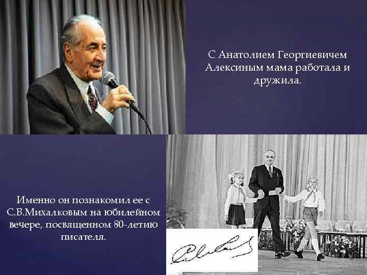 С Анатолием Георгиевичем Алексиным мама работала и дружила. Именно он познакомил ее с С.
