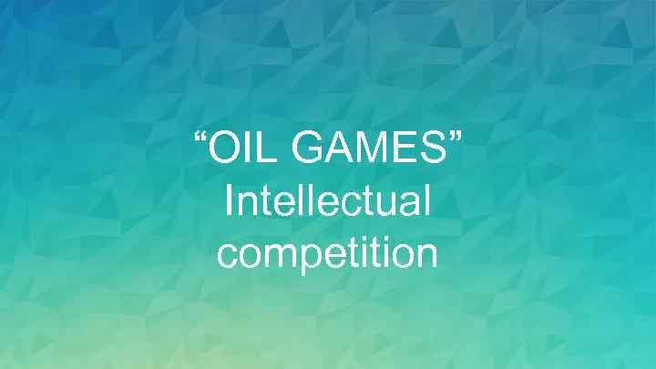 “OIL GAMES” Intellectual competition 