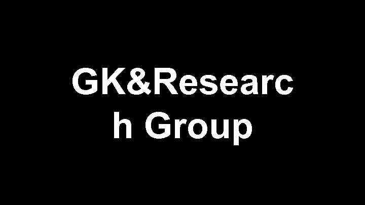 GK&Researc h Group 