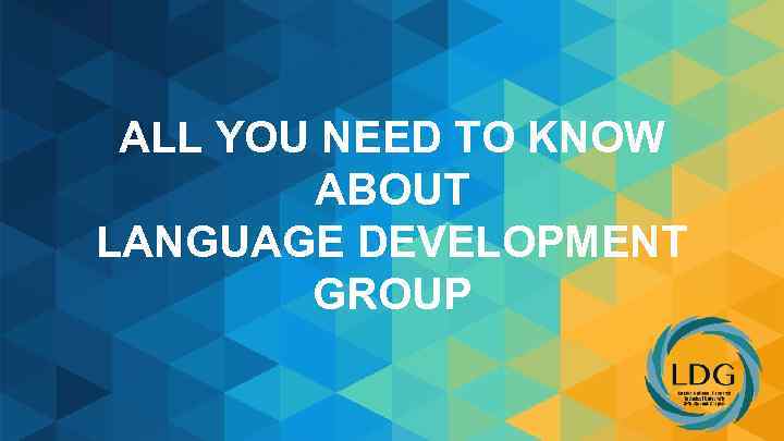 ALL YOU NEED TO KNOW ABOUT LANGUAGE DEVELOPMENT GROUP 