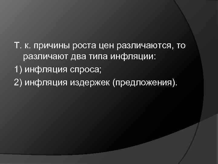 Т. к. причины роста цен различаются, то различают два типа инфляции: 1) инфляция спроса;