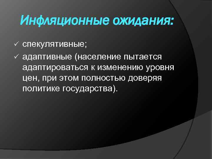 Инфляционные ожидания: спекулятивные; ü адаптивные (население пытается адаптироваться к изменению уровня цен, при этом