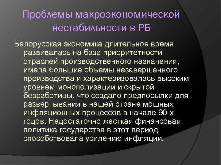 Проблемы макроэкономической нестабильности в РБ Белорусская экономика длительное время развивалась на базе приоритетности отраслей