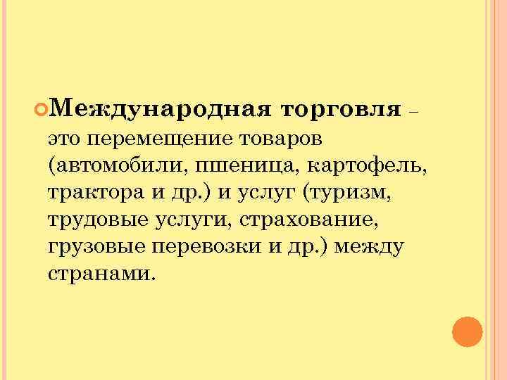  Международная торговля – это перемещение товаров (автомобили, пшеница, картофель, трактора и др. )