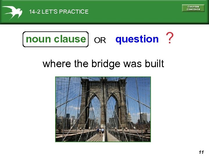 14 -2 LET’S PRACTICE noun clause OR question ? where the bridge was built