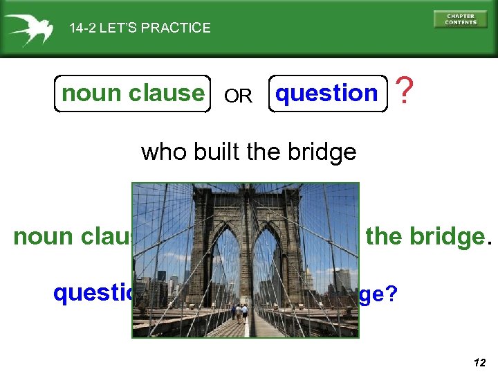 14 -2 LET’S PRACTICE noun clause OR question ? who built the bridge noun