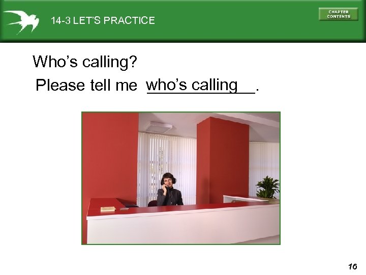 14 -3 LET’S PRACTICE Who’s calling? Please tell me who’s calling ______. 16 