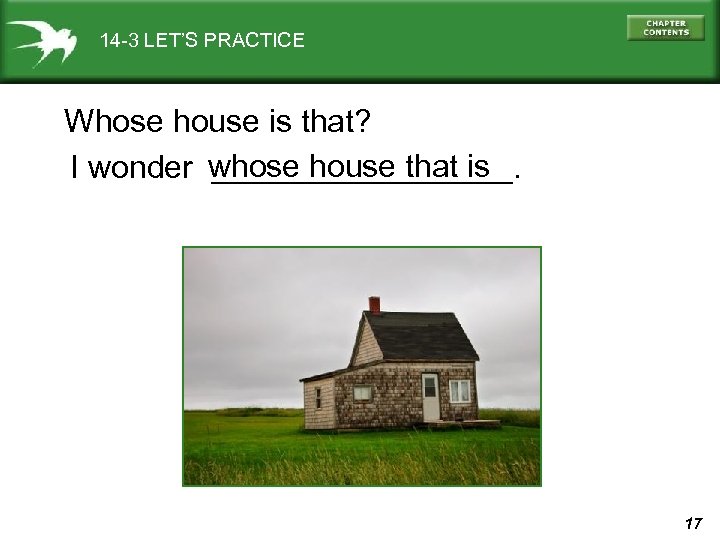 14 -3 LET’S PRACTICE Whose house is that? I wonder whose house that is