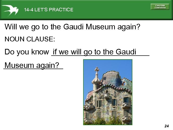 14 -4 LET’S PRACTICE Will we go to the Gaudi Museum again? NOUN CLAUSE: