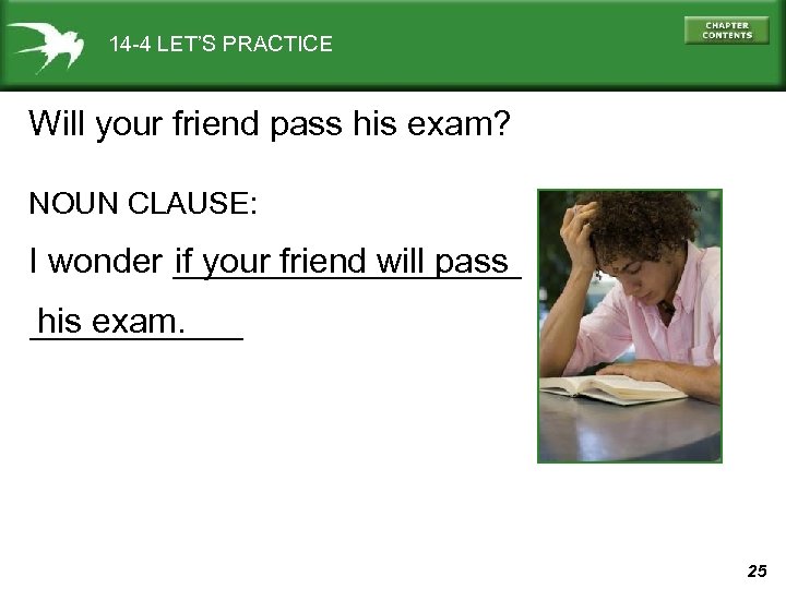 14 -4 LET’S PRACTICE Will your friend pass his exam? NOUN CLAUSE: I wonder