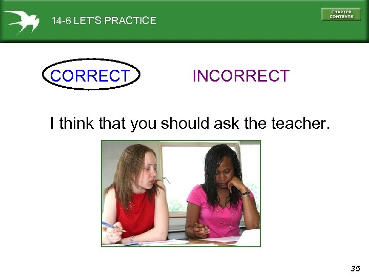 14 -6 LET’S PRACTICE CORRECT INCORRECT I think that you should ask the teacher.