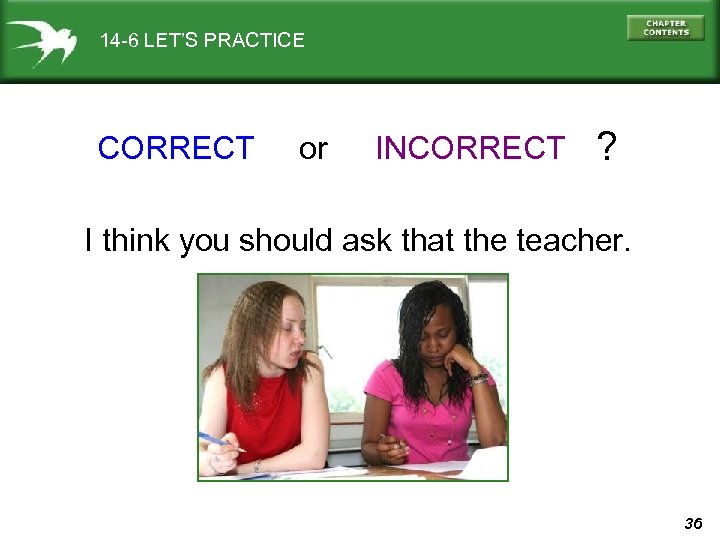 14 -6 LET’S PRACTICE CORRECT or INCORRECT ? I think you should ask that