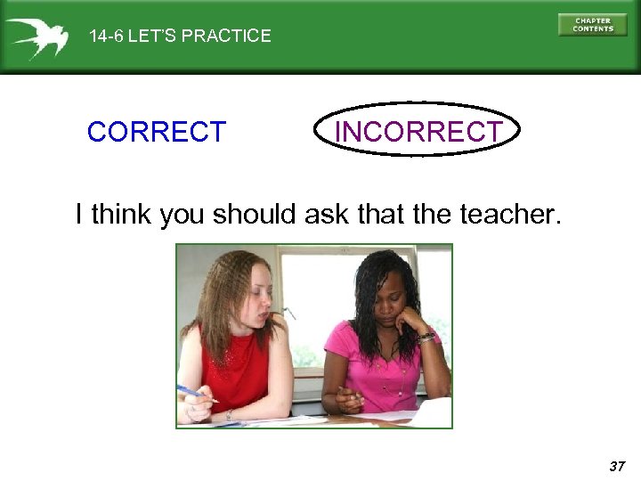 14 -6 LET’S PRACTICE CORRECT INCORRECT I think you should ask that the teacher.