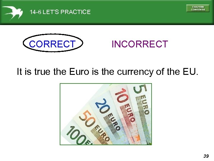 14 -6 LET’S PRACTICE CORRECT INCORRECT It is true the Euro is the currency