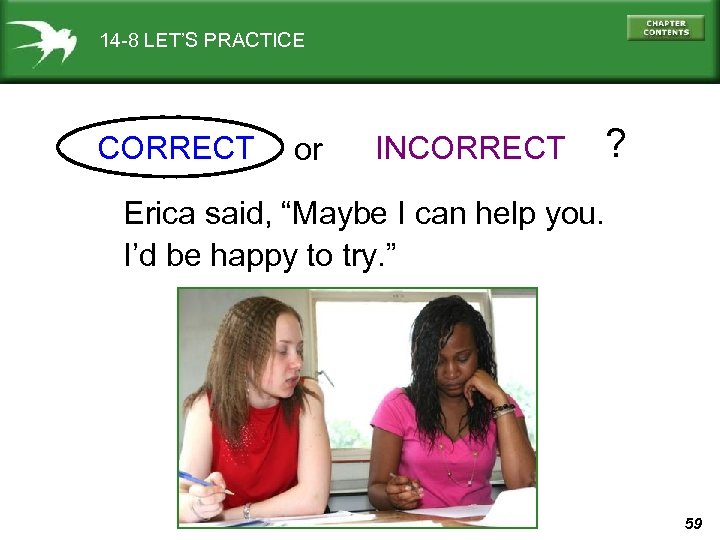 14 -8 LET’S PRACTICE CORRECT or INCORRECT ? Erica said, “Maybe I can help