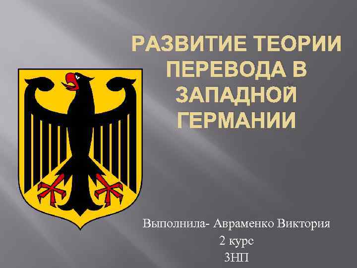 РАЗВИТИЕ ТЕОРИИ ПЕРЕВОДА В ЗАПАДНОЙ ГЕРМАНИИ Выполнила- Авраменко Виктория 2 курс 3 НП 