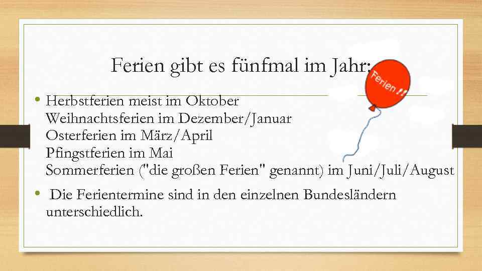 Ferien gibt es fünfmal im Jahr: • Herbstferien meist im Oktober Weihnachtsferien im Dezember/Januar