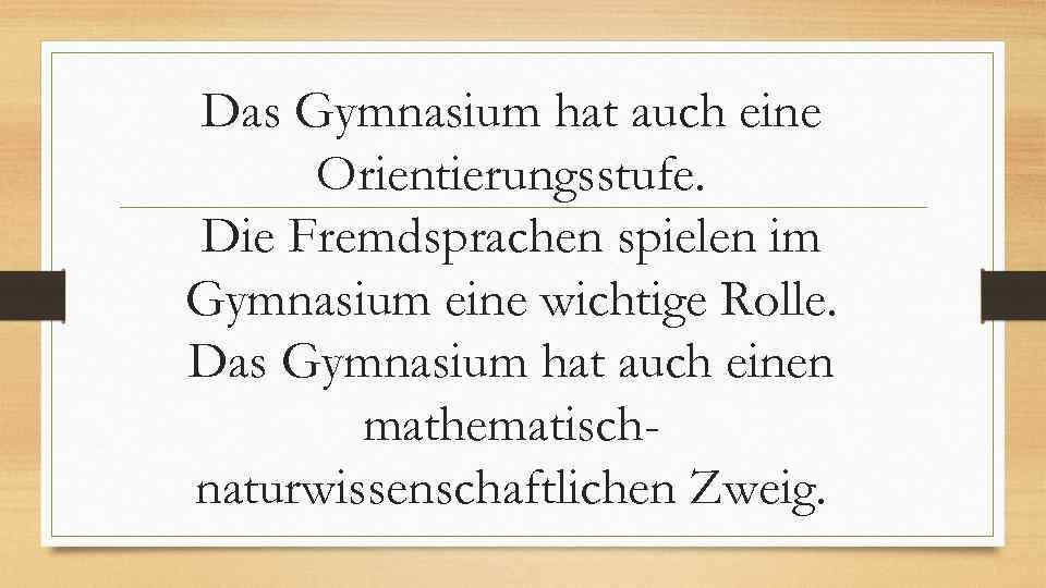 Das Gymnasium hat auch eine Orientierungsstufe. Die Fremdsprachen spielen im Gymnasium eine wichtige Rolle.