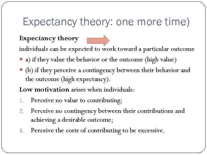 Expectancy theory: one more time) Expectancy theory individuals can be expected to work toward