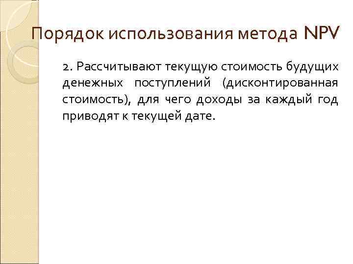 Порядок использования метода NPV 2. Рассчитывают текущую стоимость будущих денежных поступлений (дисконтированная стоимость), для