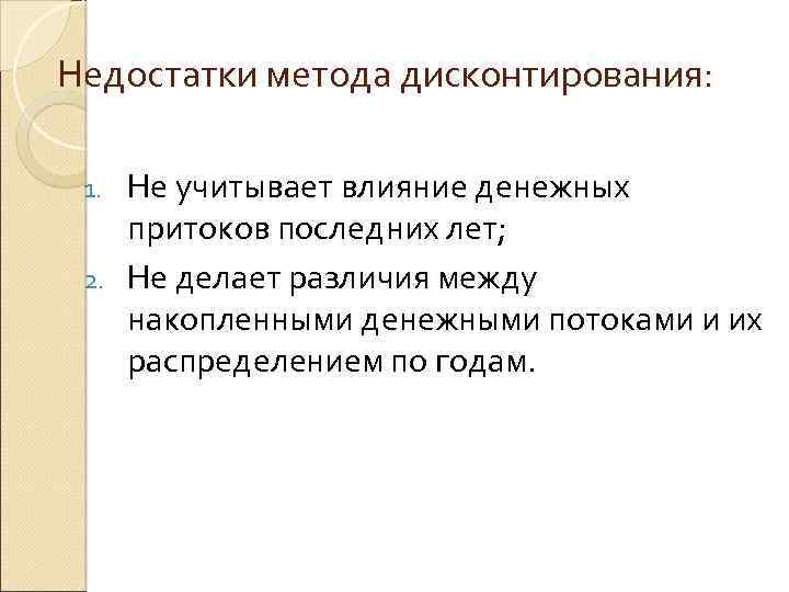 Недостатки метода дисконтирования: Не учитывает влияние денежных притоков последних лет; 2. Не делает различия