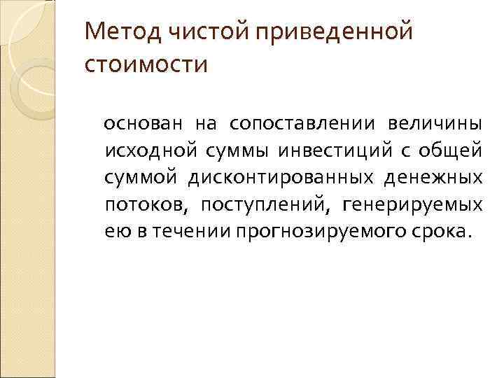 Метод чистой приведенной стоимости основан на сопоставлении величины исходной суммы инвестиций с общей суммой