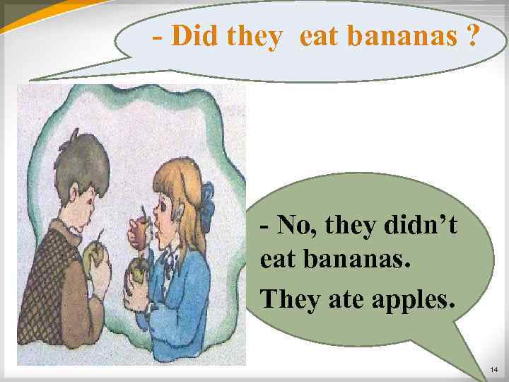 - Did they eat bananas ? - No, they didn’t eat bananas. They ate