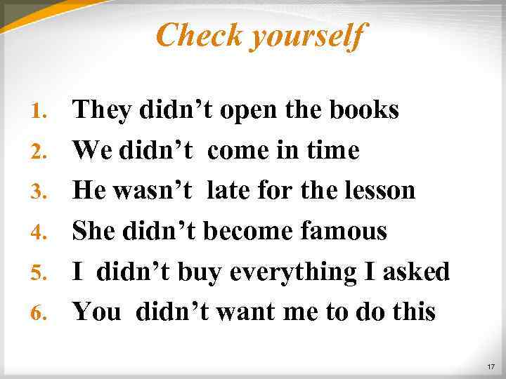 Check yourself 1. 2. 3. 4. 5. 6. They didn’t open the books We