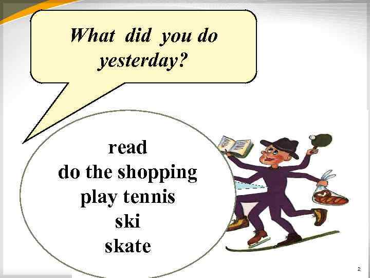 What did you do yesterday? read do the shopping play tennis ski skate 2