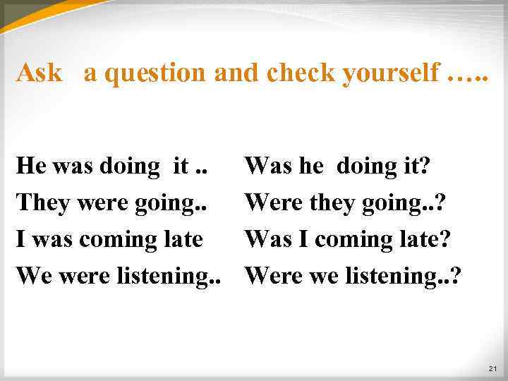 Ask a question and check yourself …. . He was doing it. . They