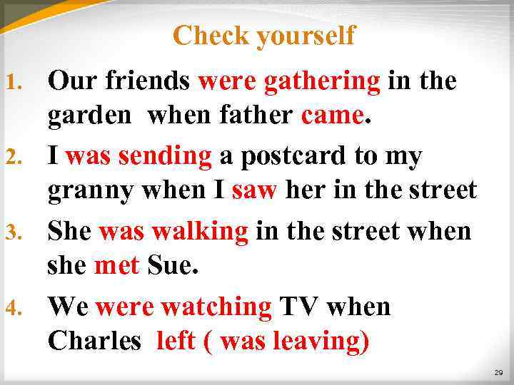 Check yourself Our friends were gathering in the garden when father came. 2. I