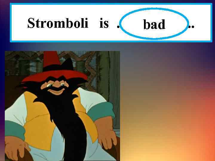 Stromboli is ……………. . bad 