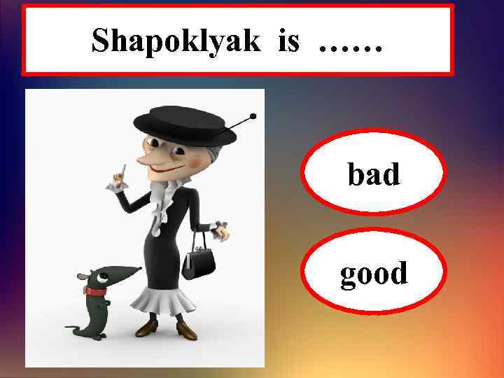 Shapoklyak is …… bad good 