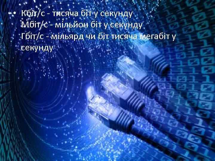  • Кбіт/с - тисяча біт у секунду Мбіт/с - мільйон біт у секунду