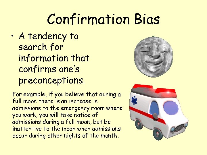 Confirmation Bias • A tendency to search for information that confirms one’s preconceptions. For