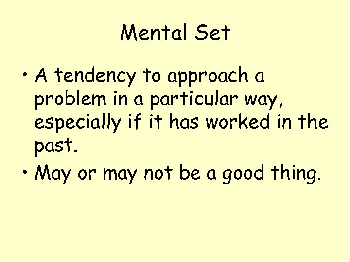 Mental Set • A tendency to approach a problem in a particular way, especially