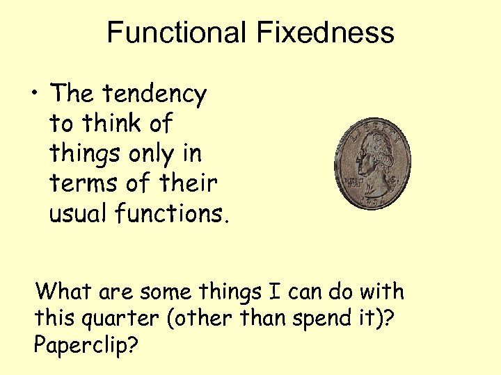 Functional Fixedness • The tendency to think of things only in terms of their