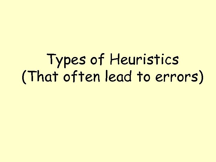 Types of Heuristics (That often lead to errors) 