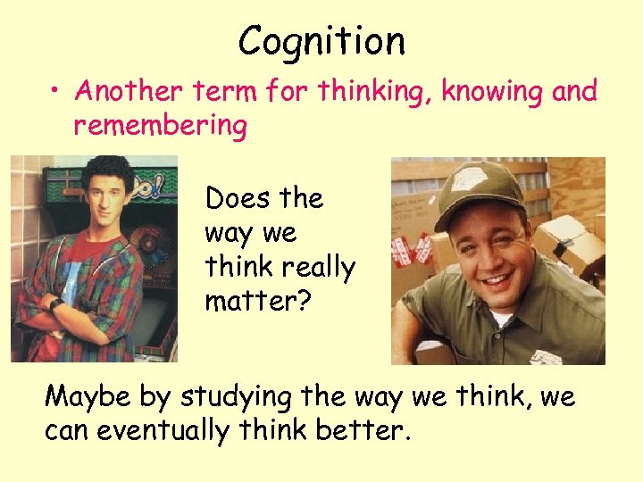 Cognition • Another term for thinking, knowing and remembering Does the way we think