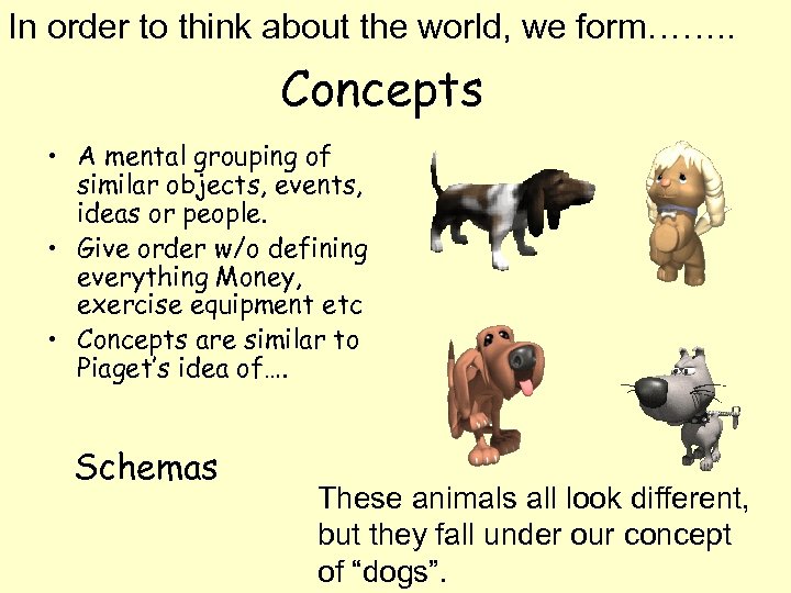 In order to think about the world, we form……. . Concepts • A mental