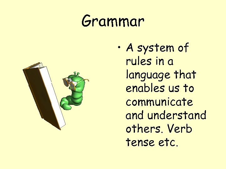 Grammar • A system of rules in a language that enables us to communicate