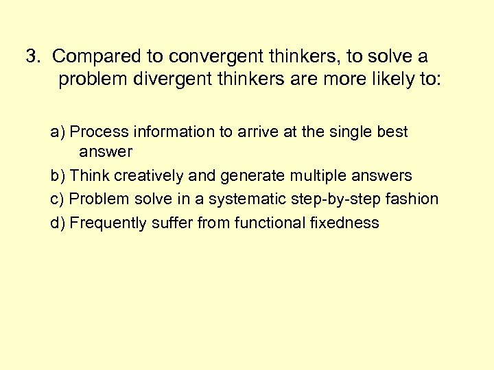 3. Compared to convergent thinkers, to solve a problem divergent thinkers are more likely