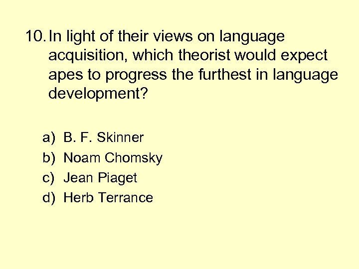 10. In light of their views on language acquisition, which theorist would expect apes